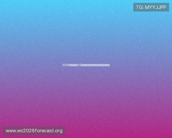2026世界杯西班牙VS佛得角比赛中文直播时间及赛事亮点全面解读